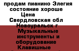 продам пианино Элегия состояние хороше › Цена ­ 3 000 - Свердловская обл., Новоуральск г. Музыкальные инструменты и оборудование » Клавишные   . Свердловская обл.,Новоуральск г.